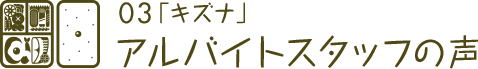 03「キズナ」アルバイトスタッフの声