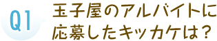 玉子屋のアルバイトに応募したキッカケは？